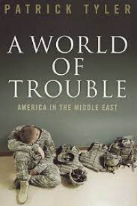 Image of A world of trouble: America in the Middle East