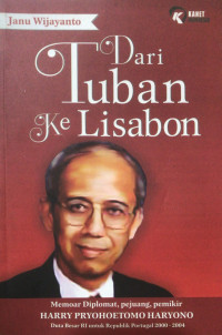 Image of Dari Tuban ke Lisabon: Memoar diplomat, pejuang pemikir Harry Pryohoetomo Haryono Duta Besar RI Portugal 2000-2004