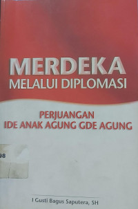 Image of Merdeka melalui diplomasi: Perjuangan ide anak Agung GDE Agung